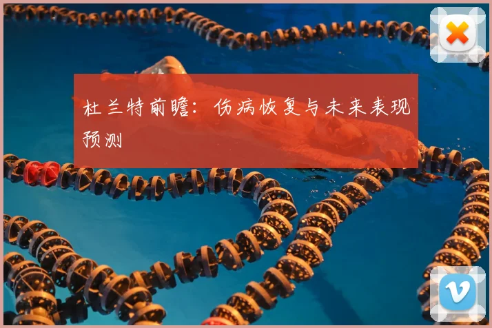 杜兰特前瞻：伤病恢复与未来表现预测