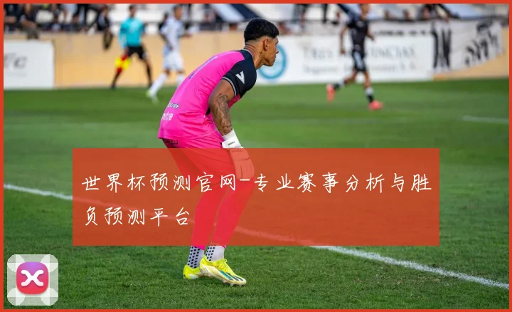 世界杯预测官网-专业赛事分析与胜负预测平台
