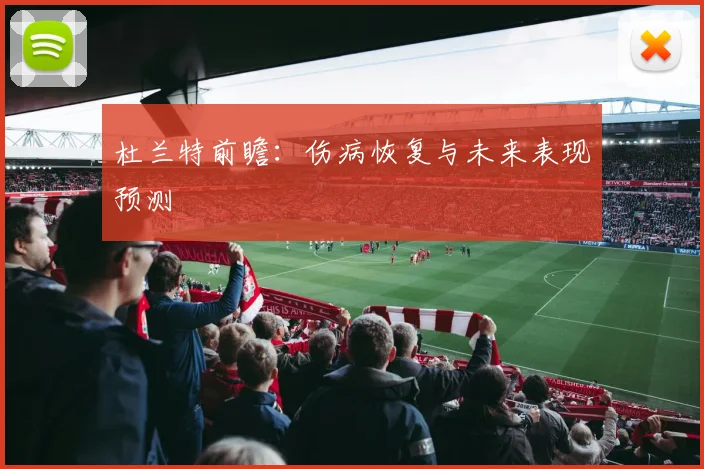 杜兰特前瞻：伤病恢复与未来表现预测