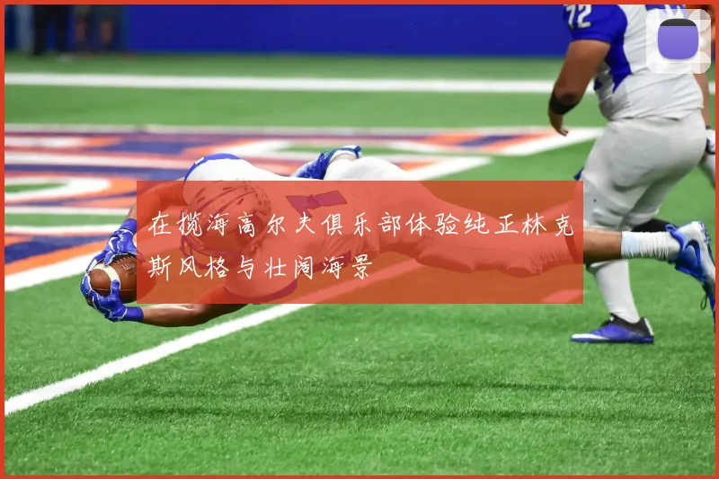 在揽海高尔夫俱乐部体验纯正林克斯风格与壮阔海景