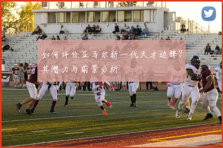 如何评价亚马尔新一代天才边锋？其潜力与前景分析